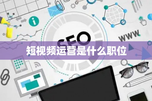 短视频运营是什么职位